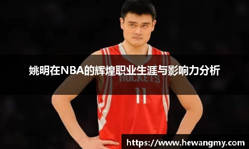 姚明在NBA的辉煌职业生涯与影响力分析